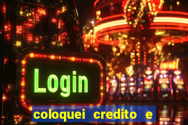 coloquei credito e nao caiu vivo